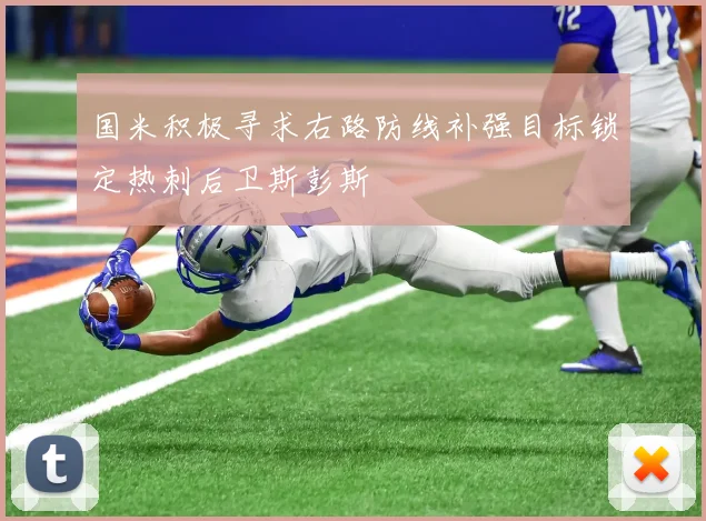 国米积极寻求右路防线补强目标锁定热刺后卫斯彭斯