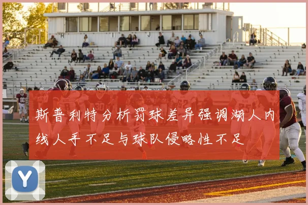 斯普利特分析罚球差异强调湖人内线人手不足与球队侵略性不足
